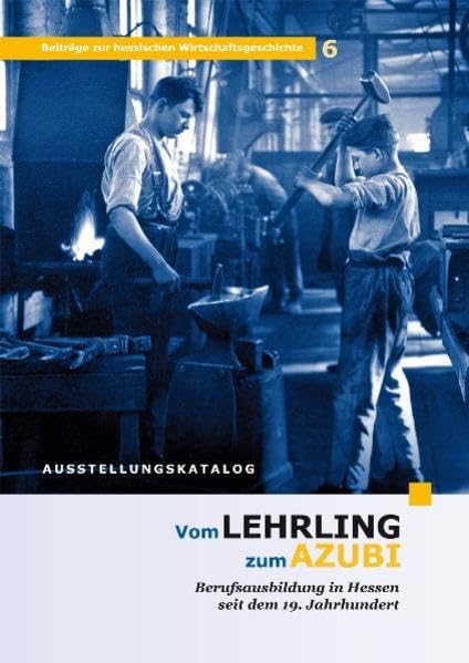 Vom Lehrling zum Azubi: Berufsausbildung in Hessen seit dem 19. Jahrhundert (Ausstellungskatalog) (Beiträge zur hessischen Wirtschaftsgeschichte) Books