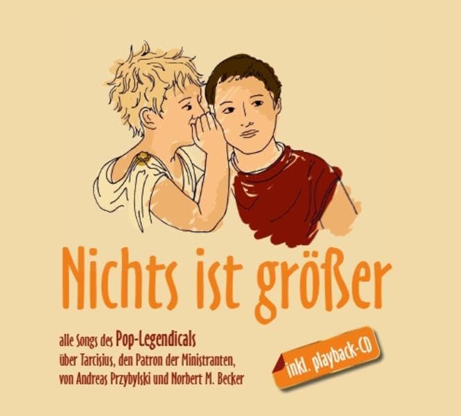 Nichts ist größer: Alle Songs des Pop-Legendicals über Tarcisius, den Patron der Ministranten. Inkl. playback-CD Arts & Music