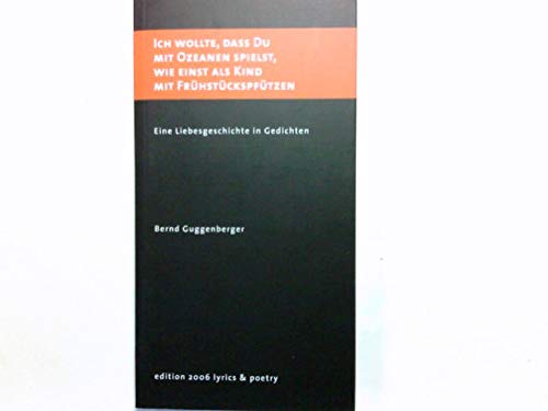 Ich wollte, daß Du mit Ozeanen spielst, wie einst als Kind mit Frühstückspfützen: Eine Liebesgeschichte in Gedichten Poetry