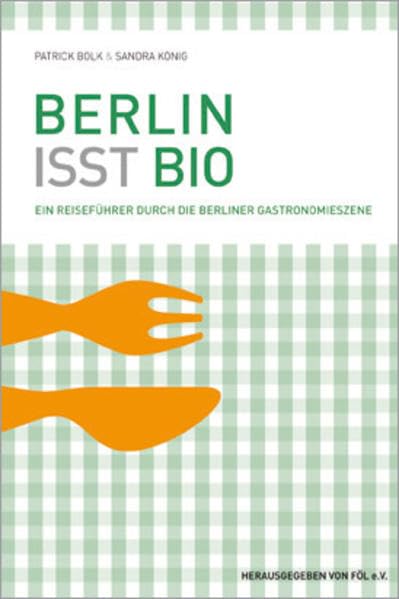 Berlin isst Bio: Ein Reiseführer durch die Berliner Gastronomieszene Leisure, Home & Garden