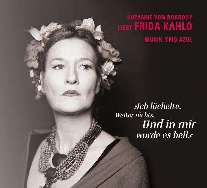 'Ich lächelte. Weiter nichts. Und in mir wurde es hell.': Suzanne von Borsody liest Frida Kahlo Musik: Trio Azul Essays & Short Stories