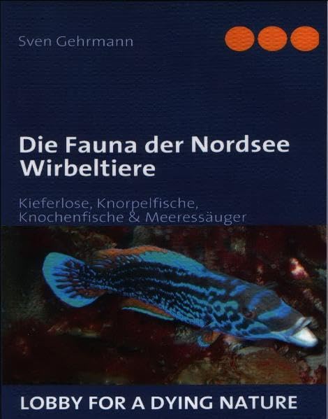 Die Fauna der Nordsee Wirbeltiere: Kieferlose, Knorpelfische, Knochenfische & Meeressäuger Natural Sciences