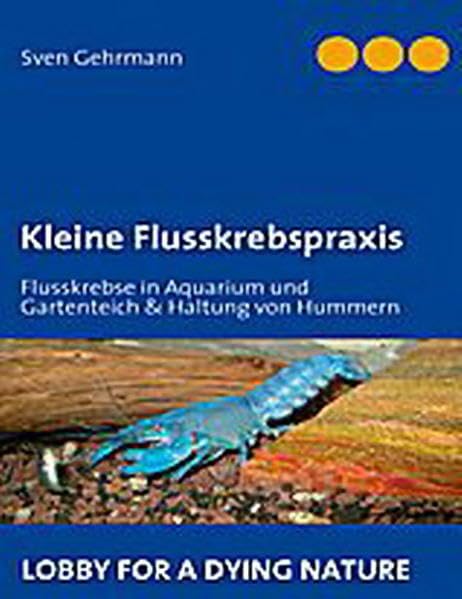 Kleine Flusskrebspraxis: Flusskrebse in Aquarium und Gartenteich & Haltung von Hummern Pets