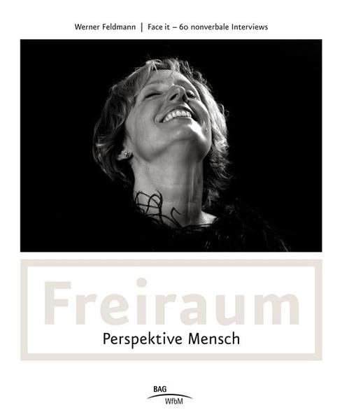 Freiraum - Perspektive Mensch: Face it - 60 nonverbale Interviews Photography