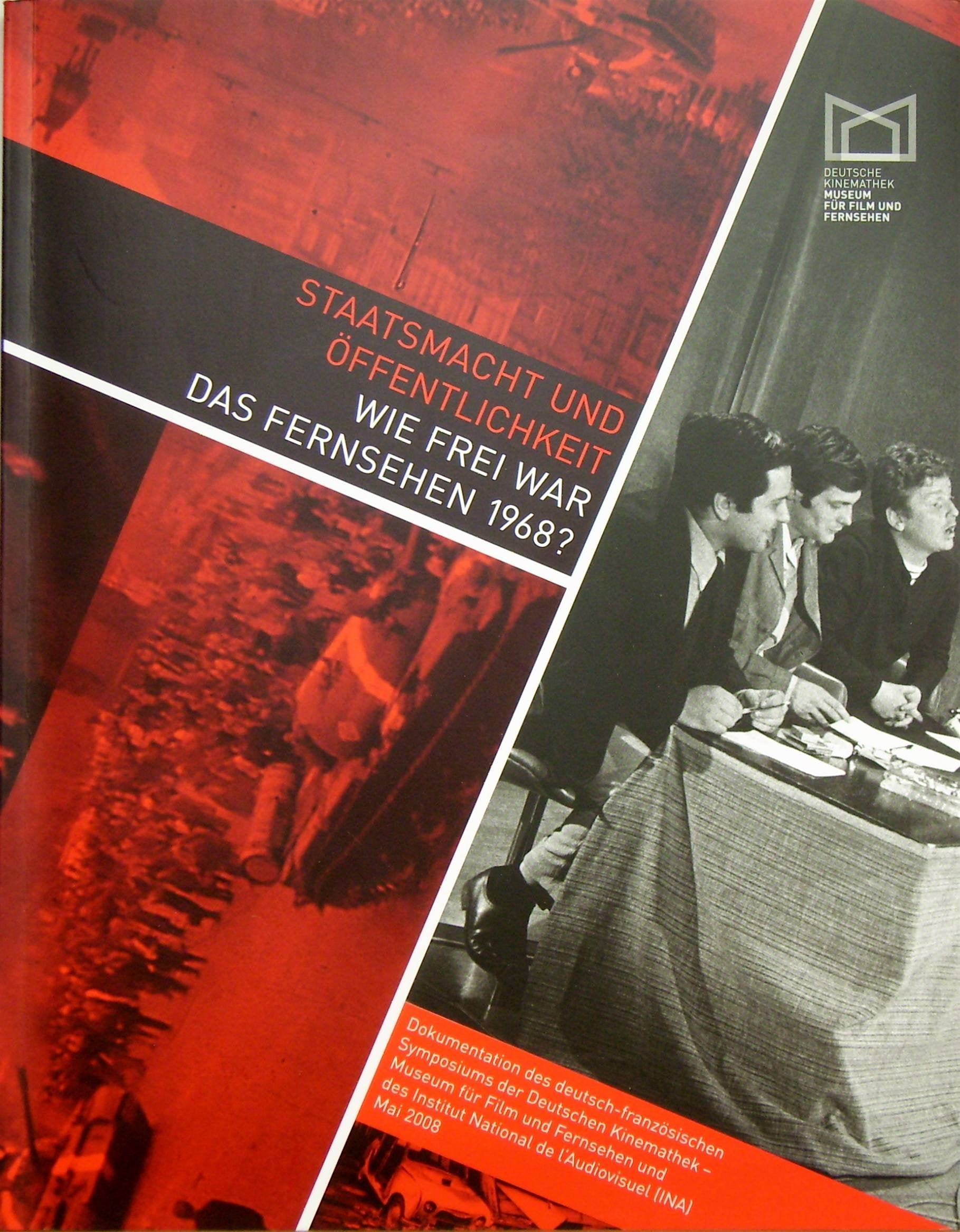 Staatsmacht und Öffentlichkeit - Wie frei war das Fernsehen 1968?: Dokumentation des deutsch-französischen Symposiums der Deutschen Kinematek - Museum ... National de l'Audiovisuel (INA), Mai 2008 book