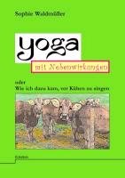 Yoga mit Nebenwirkungen: Oder Wie ich dazu kam, vor Kühen zu singen Contemporary literature