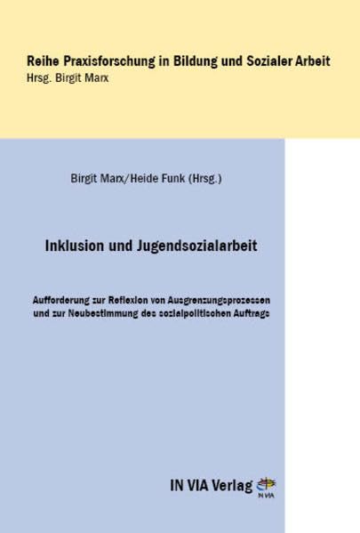Inklusion und Jugendsozialarbeit: Aufforderung zur Reflexion von Ausgrenzungsprozessen und zur Neubestimmung des sozialpolitischen Auftrags (Reihe Praxisforschung in Bildung und Sozialer Arbeit) Law
