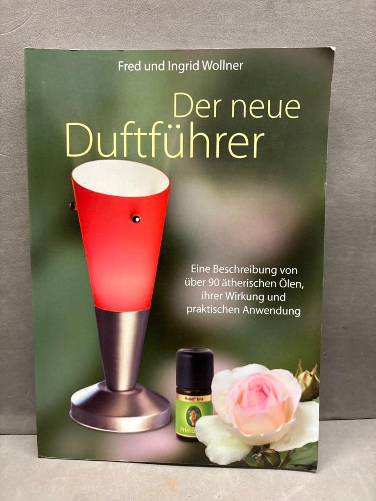 Der neue Duftführer: Eine Beschreibung von über 90 ätherischen Ölen, ihrer Wirkung und praktischen Anwendung book