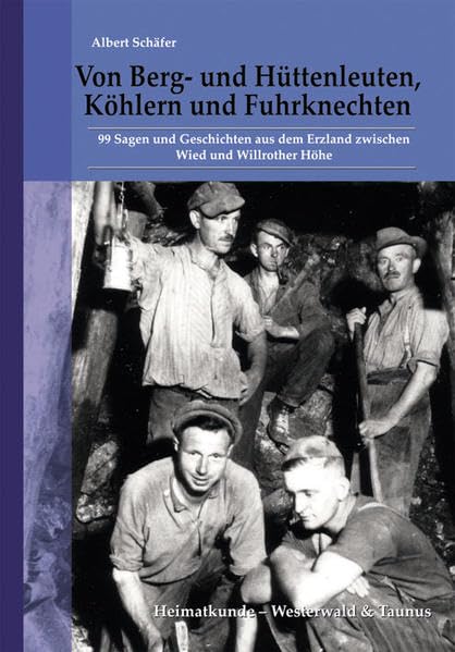 Von Berg- und Hüttenleuten, Köhlern und Fuhrknechten: 99 Sagen und Geschichten aus dem Erzland zwischen Wied und Willrother Höhe (Heimatkundliche ... / Heimatkunde Westerwald & Taunus) Politics & History