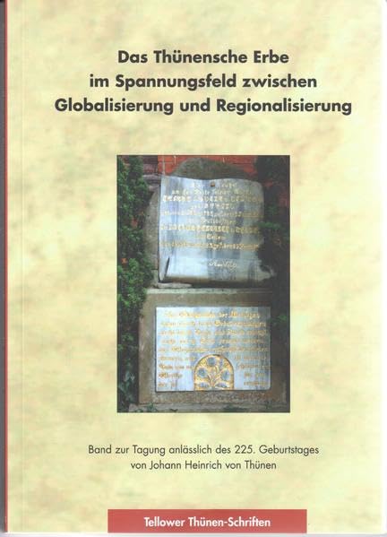 Das Thünschen Erbe im Spannungsfeld zwischen Globalisierung und Regionalisierung: Band zur Tagung anlässlich des 225. Geburtstages von Johann Heinrich von Thünen (Tellower Thünen-Schriften) Business, Finance & Career