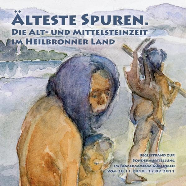Älteste Spuren. Die Alt- und Mittelsteinzeit im Heilbronner Land.: Begleitband zur Sonderausstellung im Römermuseum Güglingen vom 28.11.2010 - 17.07.2011. (Schriftenreihe des Römermuseums Güglingen) Books