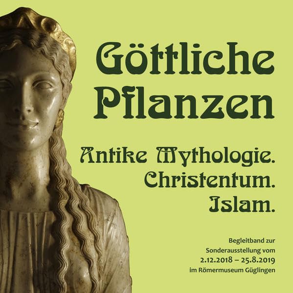 Göttliche Pflanzen: Antike Mythologie. Christentum. Islam.: Begleitband zur Sonderausstellung vom 2.12.2018 - 25.8.2019 im Römermuseum Güglingen. (Schriftenreihe des Römermuseums Güglingen) Medicine