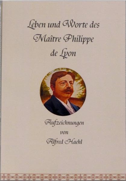 Leben und Worte des Maître Philippe de Lyon: Aufzeichnungen von Alfred Haehl Religion & Esotericism