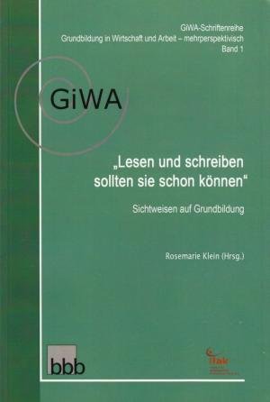 "Lesen und schreiben sollten sie schon können": Sichtweisen auf Grundbildung (GiWA-Schriftenreihe / Grundbildung in Wirtschaft und Arbeit - mehrperspektivisch) Books
