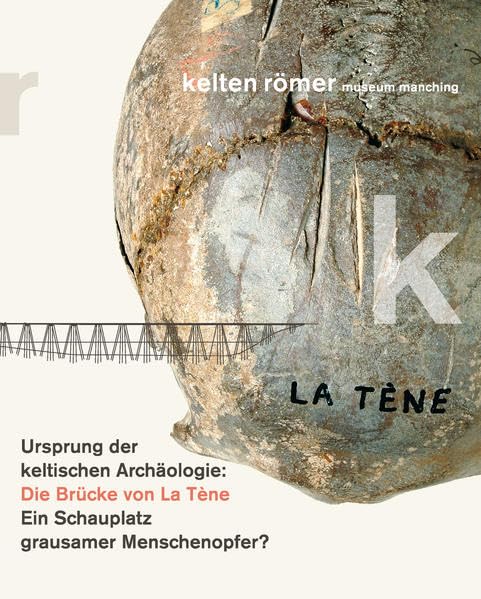 Ursprung der keltischen Archäologie: Die Brücke von La Tène: Ein Schauplatz grausamer Menschenopfer? (Schriften des kelten römer museums manching) Natural Sciences