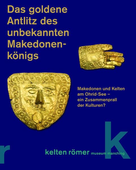 Das goldene Antlitz des unbekannten Makedonenkönigs: Makedonen und Kelten am Ohrid-See – ein Zusammenprall der Kulturen? (Schriften des kelten römer museums manching) Natural Sciences