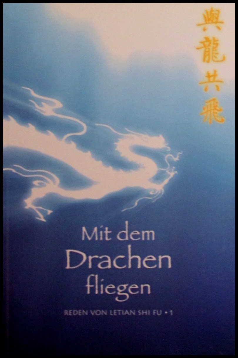 Mit dem Drachen fliegen. Reden von Letian Shi Fu. Band 1 (1990 - 2009) book