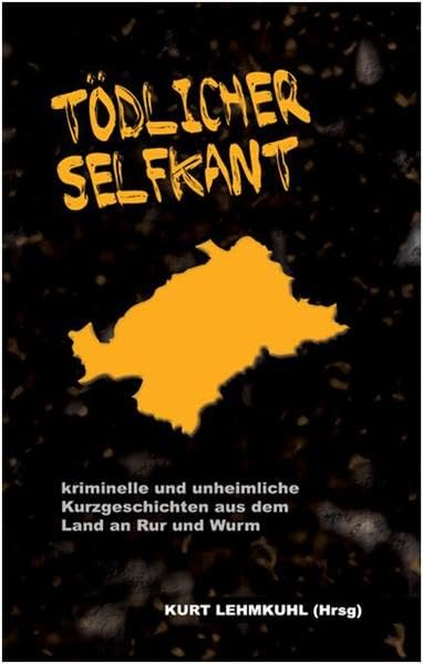 Tödlicher Selfkant: kriminelle und unheimliche Kurzgeschichten aus dem Land an Rur und Wurm Contemporary literature