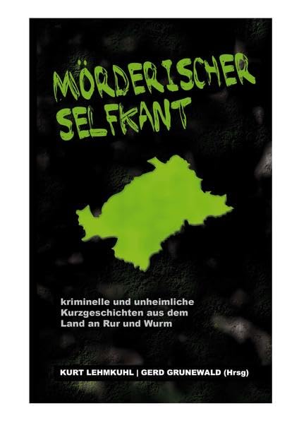 Mörderischer Selfkant: Kriminelle und unheimliche Kurzgeschichten aus dem Land an Rur und Wurm Contemporary literature