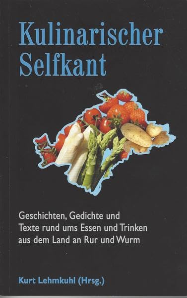 Kulinarischer Selfkant: Geschichten, Gedichte und Texte rund ums Essen und Trinken aus dem Land an Rur und Wurm Contemporary literature