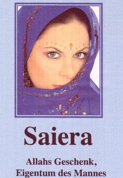 Saiera - Allahs Geschenk, Eigentum des Mannes: Ein Frauenschicksal in der islamischen Welt Books
