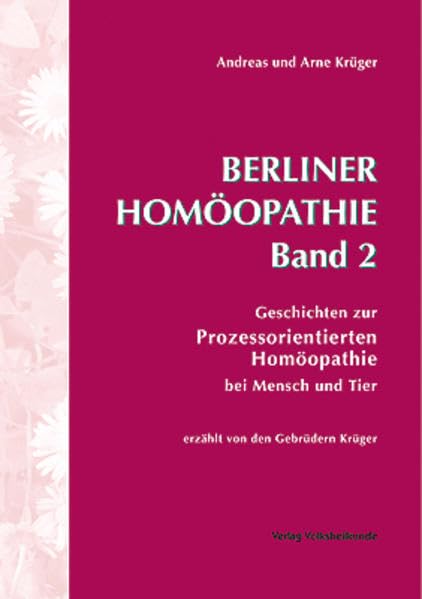 Berliner Homöopathie Band 2: Geschichten zur Prozessorientierten Homöopathie bei Tier und Mensch Medicine