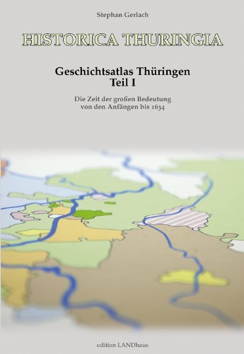 Historica Thuringia. Geschichtsatlas Thüringen Teil I: Die Zeit der großen Bedeutung von den Anfängen bis 1634 book