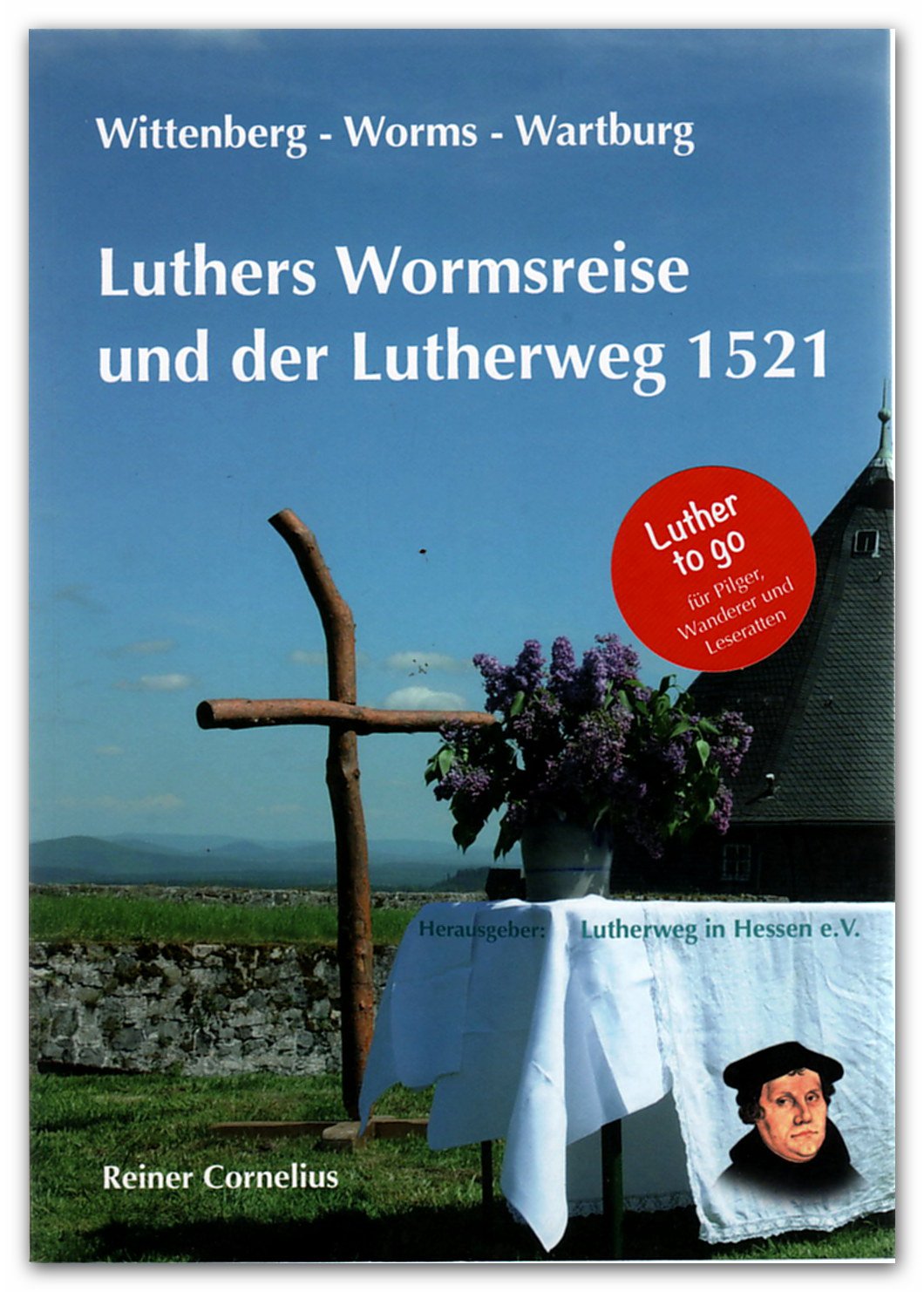 Luthers Wormsreise und der Lutherweg 1521: Wittenberg - Wartburg - Worms Politics & History