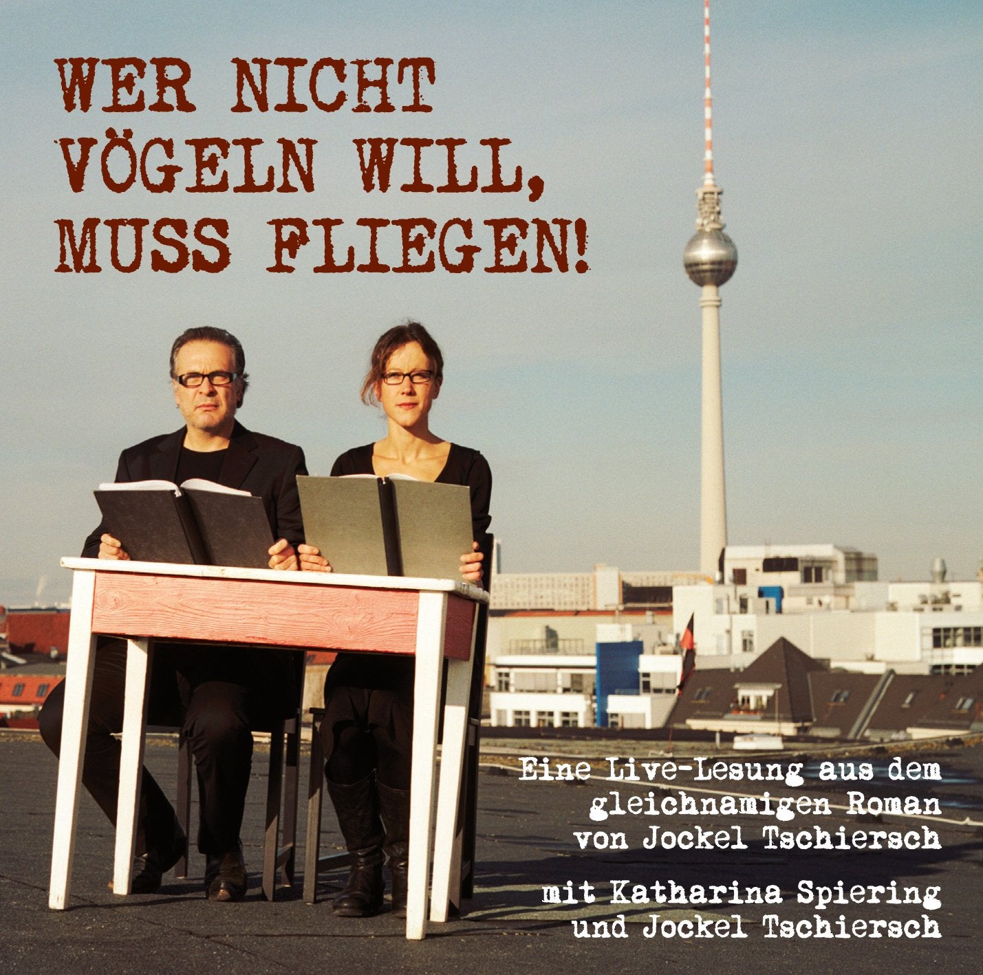 Wer nicht vögeln will, muss fliegen: Eine Live-Lesung aus dem gleichnamigen Roman von Jockel Tschiersch mit Katharina Spiering und Jockel Tschiersch cd