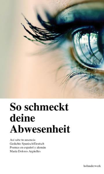 So schmeckt deine Abwesenheit. Así sabe tu ausencia: Gedichte Spanisch / Deutsch. Poemas en español y alemán Poetry