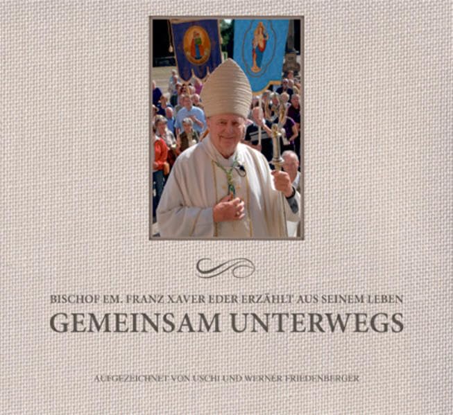 Gemeinsam unterwegs: Bischof Em. Franz Xaver Eder erzählt aus seinem Leben - Friedenberger, Werner book