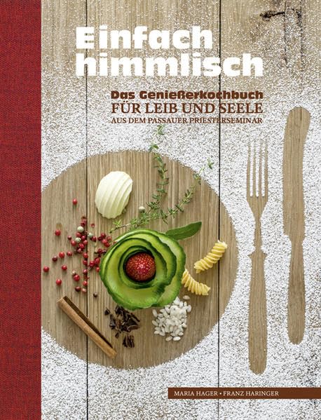 Einfach himmlisch: Das Genießerkochbuch für Leib und Seele aus dem Passauer Priesterseminar Leisure, Home & Garden