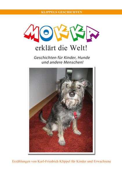 MOKKA erklärt die Welt!: Geschichten für Kinder, Hunde und andere Menschen! Novels & Short Stories
