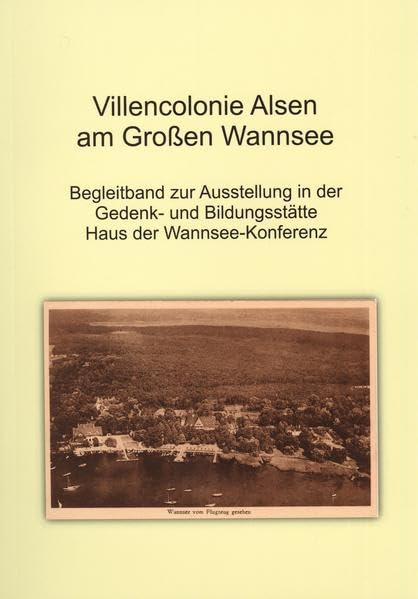 Villencolonie Alsen am Großen Wannsee: Begleitband zur Ausstellung in der Gedenk- und Bildungsstätte Haus der Wannsee-Konferenz Reference Books