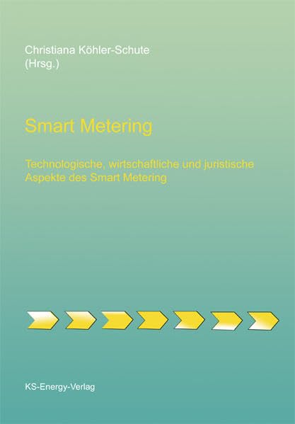 Smart Metering: Technologische, wirtschaftliche und juristische Aspekte des Smart Metering Business & Technology