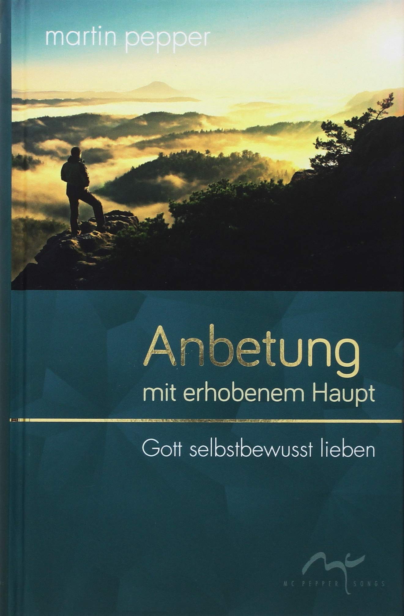 Anbetung mit erhobenem Haupt: Gott selbstbewusst lieben (Anbetungstrilogie) Religion & Esotericism