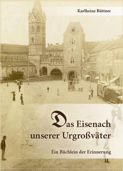 Das Eisenach unserer Urgroßväter: Ein Büchlein der Erinnerung - Büttner, Karlheinz book