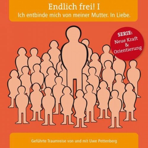 Endlich frei! I Ich entbinde mich von meiner Mutter. In Liebe.: Serie: Neue Kraft & Orientierung. Geführte Traumreise von und mit Uwe Pettenberg Partnership & Love