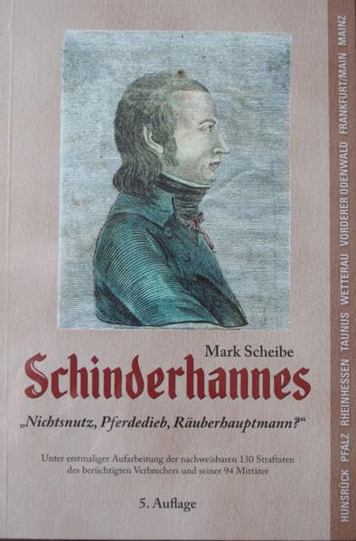 Schinderhannes. Nichtsnutz, Pferdedieb, Räuberhauptmann ?: Unter erstmaliger Aufarbeitung der nachweisbaren 130 Straftaten des berüchtigten ... und seiner 94 Mittäter. Forschungsbericht. German history