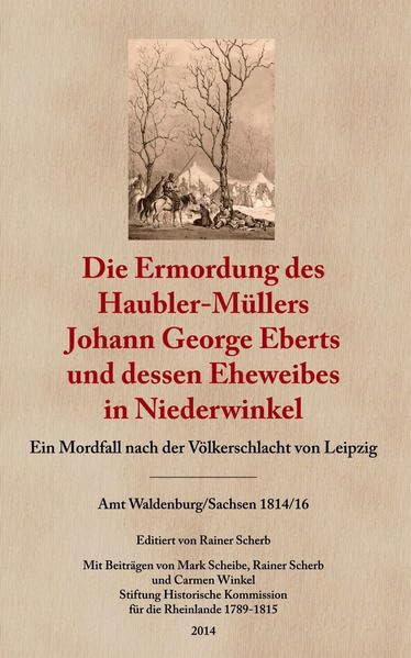 Die Ermordung des Haubler-Müllers Johann George Eberts und dessen Eheweibes in Niederwinkel: Mordfall nach der Völkerschlacht von Leipzig. Amt Waldenburg/Sachsen 1814/16 Politics & History