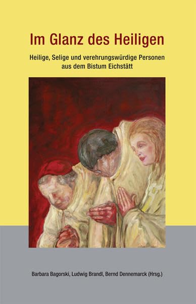 Im Glanz des Heiligen: Heilige, Selige und verehrungswürdige Personen aus dem Bistum Eichstätt Religion & Esotericism