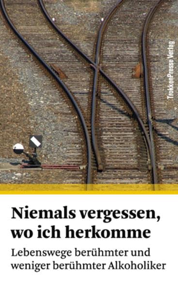 Niemals vergessen, wo ich herkomme: Lebenswege berühmter und weniger berühmter Alkoholiker Medicine