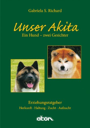 Unser Akita Ein Hund - zwei Gesichter: Herkunft - Haltung - Zucht - Aufzucht Pets