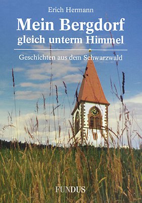 Mein Bergdorf - gleich unterm Himmel: Geschichten aus dem Schwarzwald Fiction