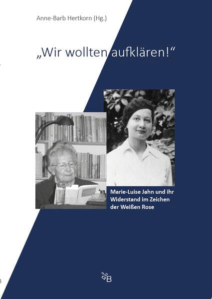 "Wir wollten aufklären!": Marie-Luise Jahn und ihr Widerstand im Zeichen der Weißen Rose German history