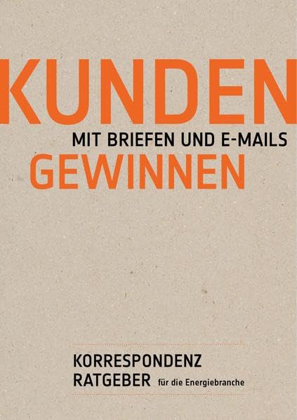 Kunden mit Briefen und E-Mails gewinnen: Korrespondenzratgeber für die Energiebranche Law