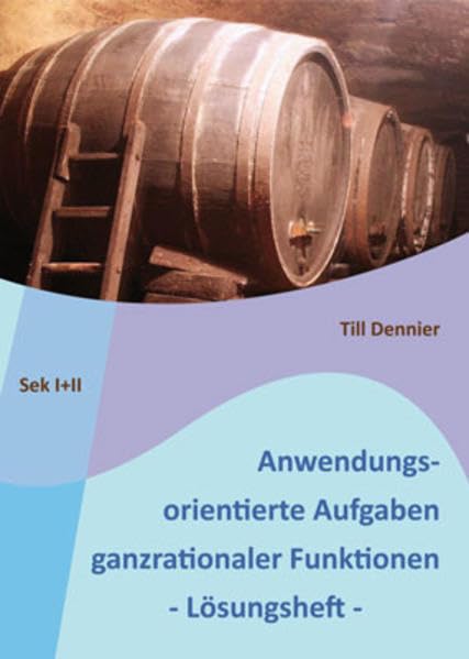 Anwendungsorientierte Aufgaben ganzrationaler Funktionen - Lösungsheft: Lösungsheft zum Buch "Anwendungsorientierte Aufgaben ganzrationaler Funktionen - Arbeitsbuch" Mathematics