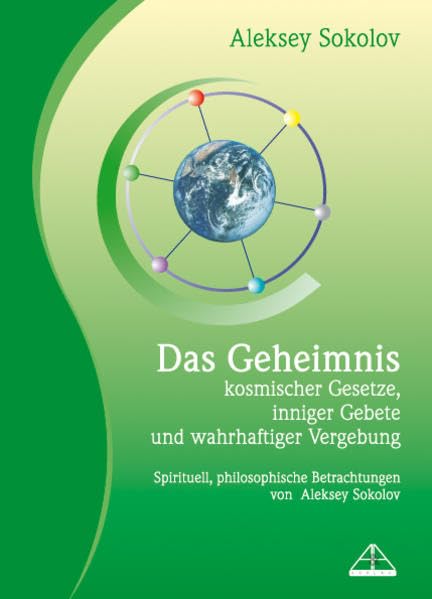 Das Geheimnis kosmischer Gesetze, inniger Gebete und wahrhaftiger Vergebung: Spirituell, philosophische Betrachtungen von Aleksey Sokolov: Spirituell, philisophische Betrachtungen von Aleksey Sokolov Religion & Esotericism