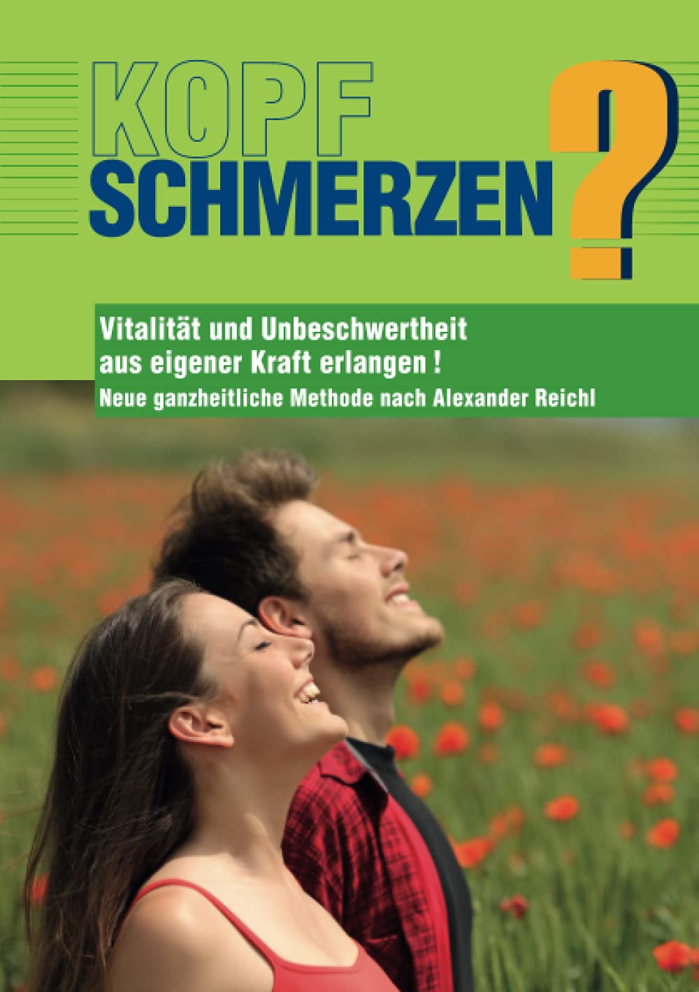 Kopfschmerzen?: Vitalität und Unbeschwertheit aus eigener Kraft erlangen! Neue ganzheitliche Methode nach Alexander Reichl Medicine