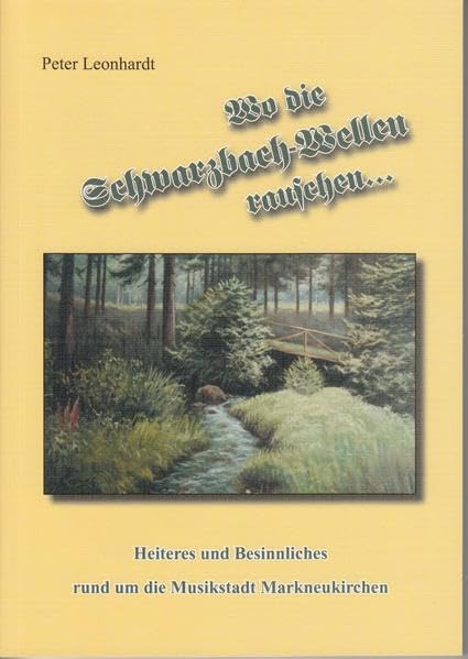 Wo die Schwarzbach-Wellen rauschen...: Heiteres und Besinnliches - rund um die Musikstadt Markneukirchen Essays & Short Stories